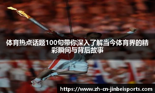 体育热点话题100句带你深入了解当今体育界的精彩瞬间与背后故事