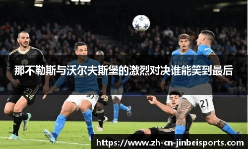 那不勒斯与沃尔夫斯堡的激烈对决谁能笑到最后