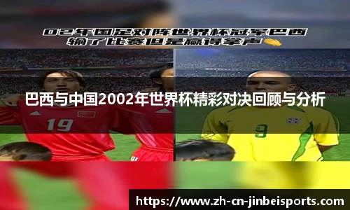 巴西与中国2002年世界杯精彩对决回顾与分析